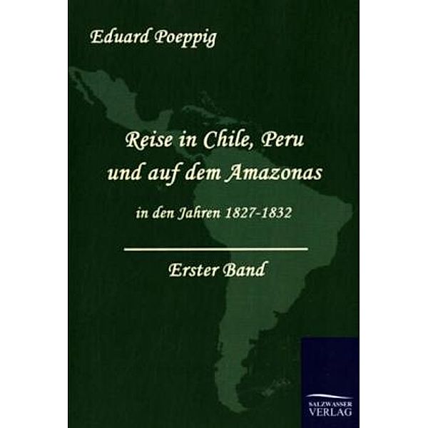Reise in Chile, Peru und auf dem Amazonas in den Jahren 1827-1832, Eduard Poeppig