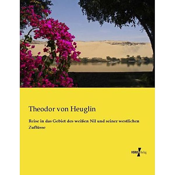 Reise in das Gebiet des weissen Nil und seiner westlichen Zuflüsse, Theodor von Heuglin