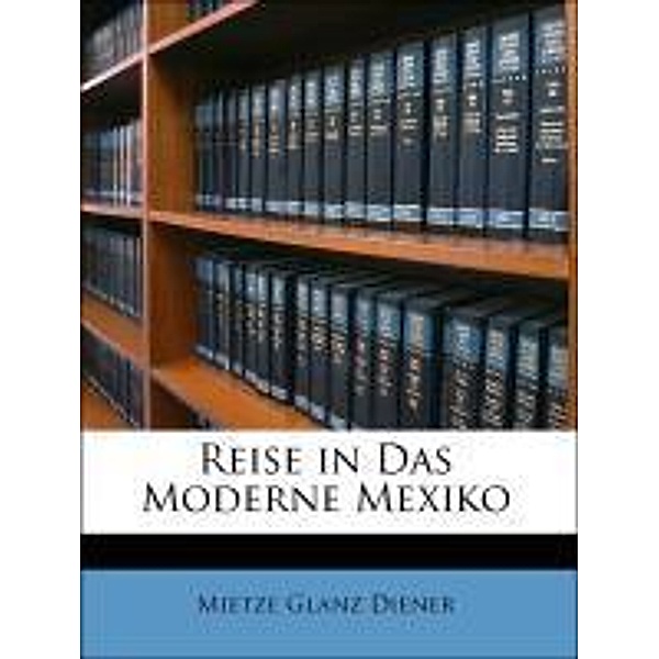 Reise in Das Moderne Mexiko, Mietze Glanz Diener