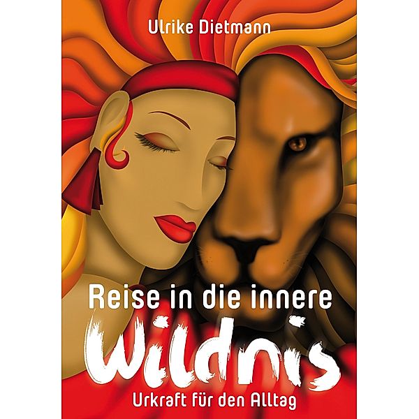 Reise in die innere Wildnis: Urkraft für den Alltag, Ulrike Dietmann