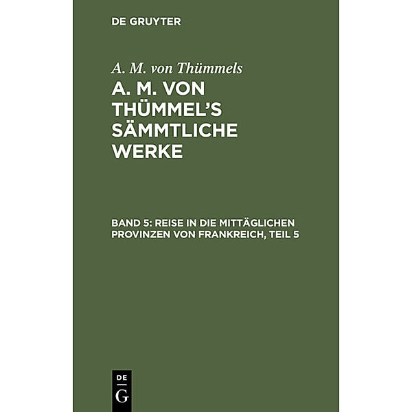 Reise in die mittäglichen Provinzen von Frankreich, Teil 5, A. M. von Thümmels