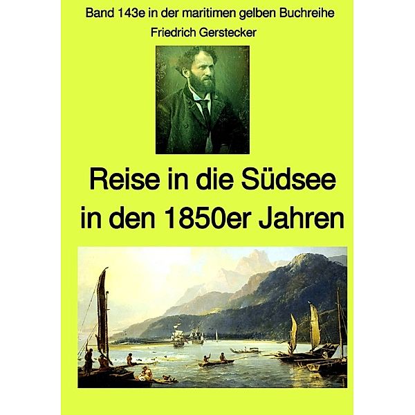 Reise in die Südsee in den 1850er Jahren - Band 143e in der maritimen gelben Buchreihe bei Jürgen Ruszkowski, Friedrich Gerstecker