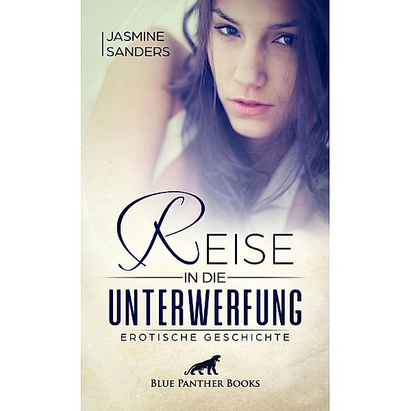 Reise in die Unterwerfung | Erotische Geschichte / Love, Passion & Sex, Jasmine Sanders