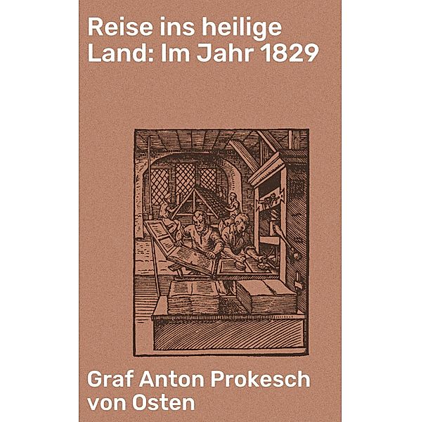 Reise ins heilige Land: Im Jahr 1829, Graf Anton Prokesch von Osten