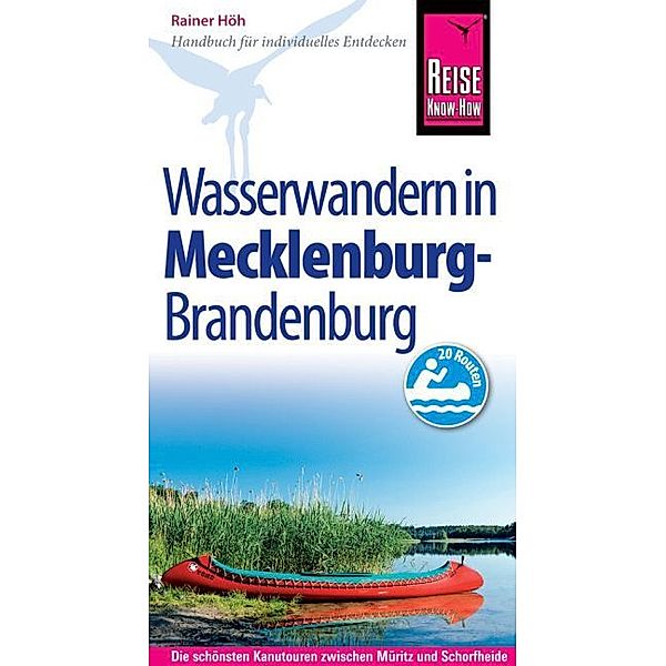 Reise Know-How Mecklenburg / Brandenburg: Wasserwandern Die 20 schönsten Kanutouren zwischen Müritz und Schorfheide, Rainer Höh