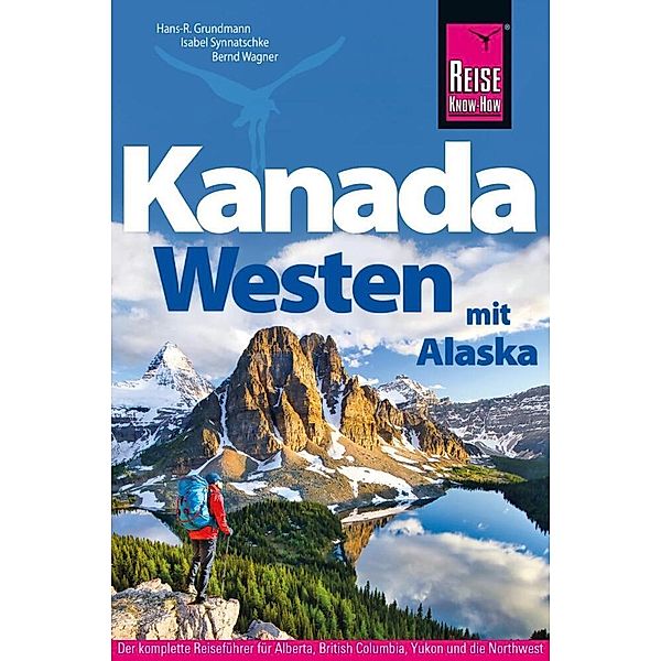 Reise Know-How Reiseführer Kanada Westen mit Alaska, Isabel Synnatschke, Hans-Rudolf Grundmann, Bernd Wagner