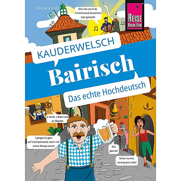Reise Know-How Sprachführer Bairisch - das echte Hochdeutsch, Richard Kölbl