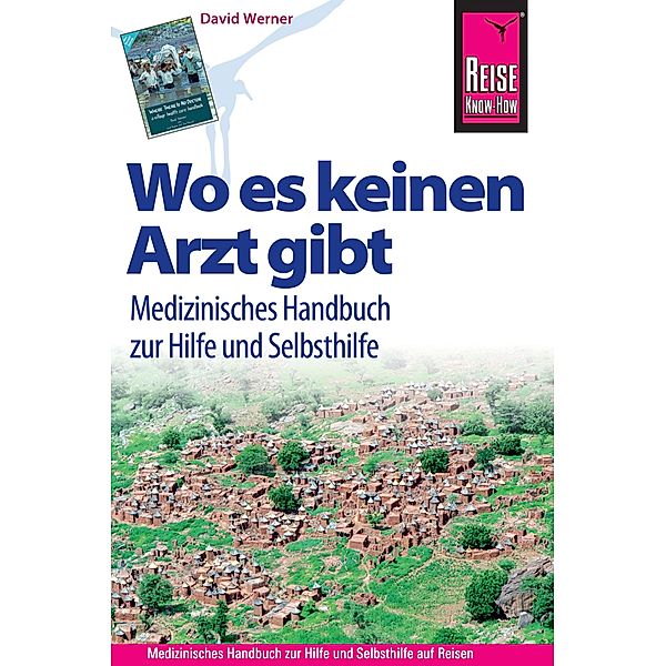 Reise Know-How Wo es keinen Arzt gibt - Medizinisches Handbuch zur Hilfe und Selbsthilfe: Diagnose, Medikamente, Malaria-Prophylaxe, Impfungen, Hygiene, Ernährung. (Sachbuch) / Sachbuch, David Werner