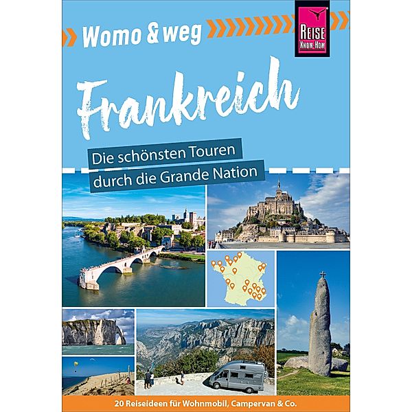 Reise Know-How Womo & weg: Frankreich - Die schönsten Touren durch die Grande Nation / Wohnmobil-Tourguide, Gaby Gölz, Rainer Höh, Stefan Höh, Muriel Brunswig, Lucia Vallerius