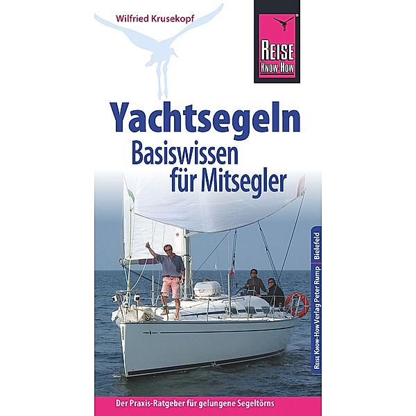 Reise Know-How  Yachtsegeln - Basiswissen für Mitsegler Der Praxis-Ratgeber für gelungene Segeltörns, Wilfried Krusekopf