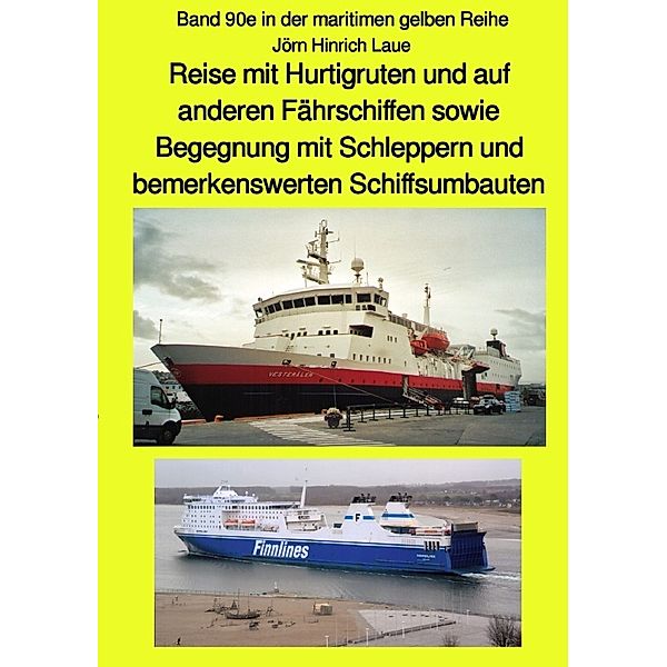 Reise mit Hurtigruten und auf anderen Fährschiffen sowie Begegnung mit Schleppern und bemerkenswerten Schiffsumbauten - Band 90e farbig in der maritimen gelben Reihe bei Jürgen Ruszkowski, Jörn Hinrich Laue