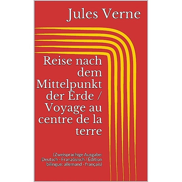 Reise nach dem Mittelpunkt der Erde / Voyage au centre de la terre (Zweisprachige Ausgabe: Deutsch - Französisch / Édition bilingue: allemand - français), Jules Verne