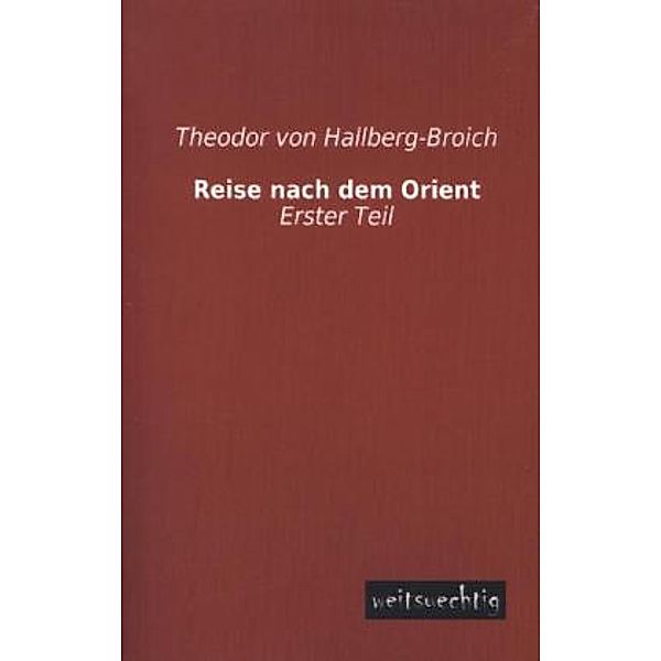 Reise nach dem Orient.Tl.1, Theodor von Hallberg-Broich