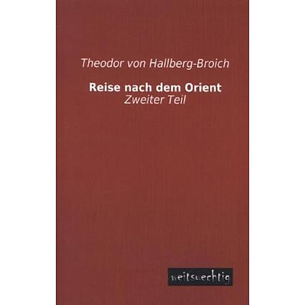 Reise nach dem Orient.Tl.2, Theodor von Hallberg-Broich