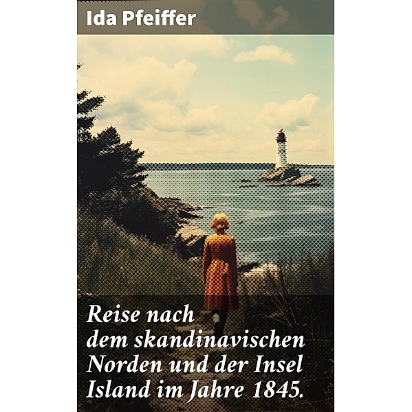 Reise nach dem skandinavischen Norden und der Insel Island im Jahre 1845., Ida Pfeiffer