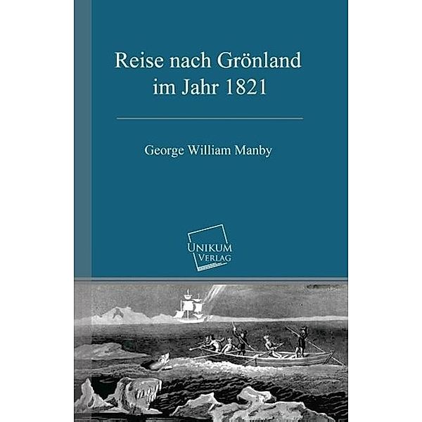 Reise nach Grönland im Jahr 1821, George W. Manby