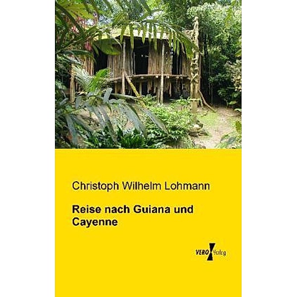 Reise nach Guiana und Cayenne, Christoph Wilhelm Lohmann