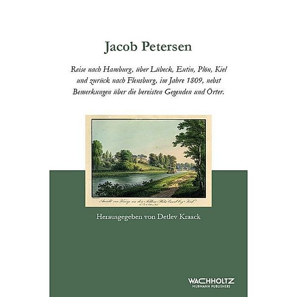 Reise nach Hamburg, über Lübeck, Eutin, Plön, Kiel und zurück nach Flensburg, im Jahre 1809, nebst Bemerkungen über die bereisten Gegenden und Örter, Jacob Petersen