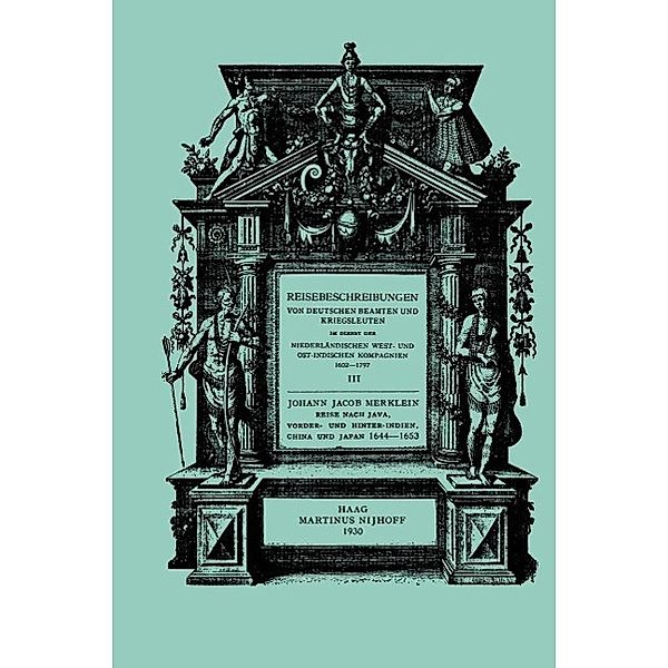 Reise nach Java, Vorder- und Hinter-Indien, China und Japan, 1644-1653 / Reisebeschreibungen von deutschen Beamten und Kriegsleuten im Dienst der Niederländischen West- und Ostindischen Kompagnien 1602-1797, Johann Jacob Merklein