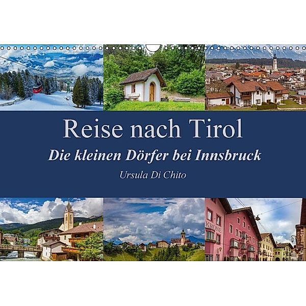 Reise nach Tirol - Die kleinen Dörfer bei Innsbruck (Wandkalender 2017 DIN A3 quer), Ursula Di Chito