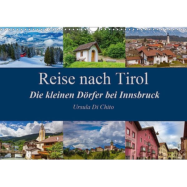 Reise nach Tirol - Die kleinen Dörfer bei Innsbruck (Wandkalender 2021 DIN A3 quer), Ursula Di Chito
