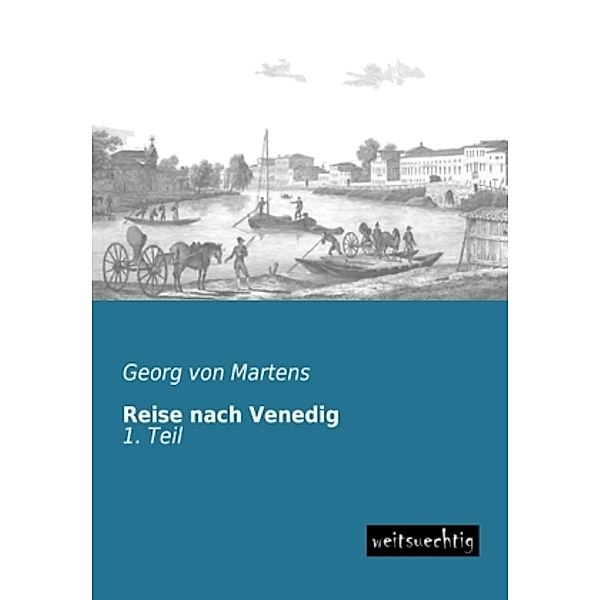 Reise nach Venedig.Tl.1, Georg Matthias von Martens