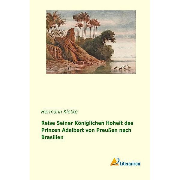 Reise seiner königlichen Hoheit des Prinzen Adalbert von Preußen nach Brasilien, Hermann Kletke