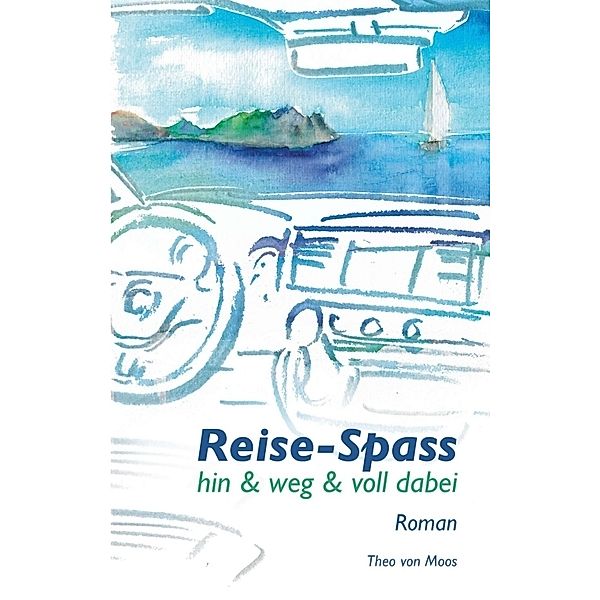 Reise-Spass - Hin & weg & voll dabei, Theo von Moos