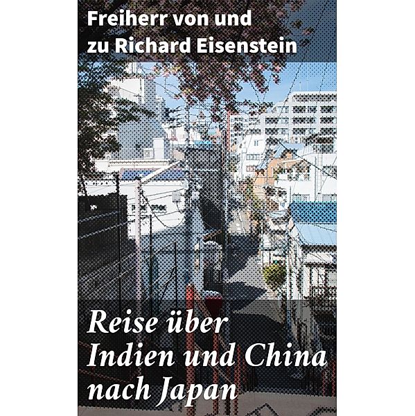 Reise über Indien und China nach Japan, Freiherr Richard von Eisenstein