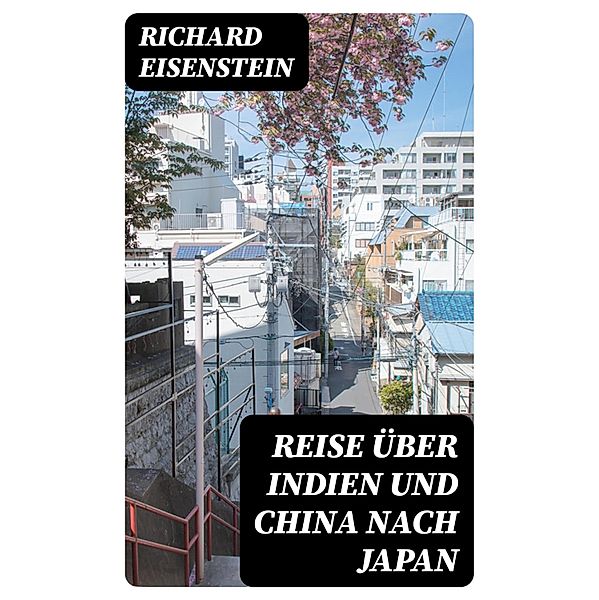 Reise über Indien und China nach Japan, Richard Eisenstein