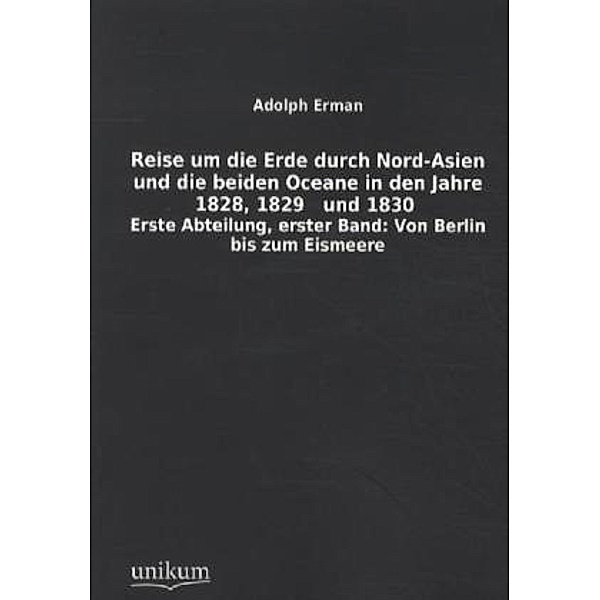 Reise um die Erde durch Nord-Asien und die beiden Oceane in den Jahre 1828, 1829 und 1830, Erste Abteilung.Bd.1, Adolph Erman