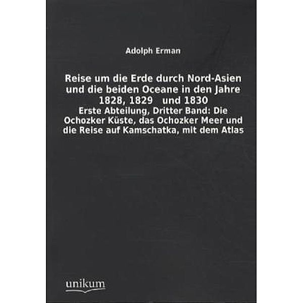 Reise um die Erde durch Nord-Asien und die beiden Oceane in den Jahre 1828, 1829 und 1830, Erste Abteilung.Bd.3, Adolph Erman