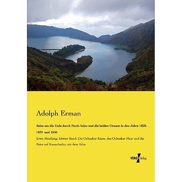 Reise um die Erde durch Nord-Asien und die beiden Oceane in den Jahre 1828, 1829 und 1830, Adolph Erman