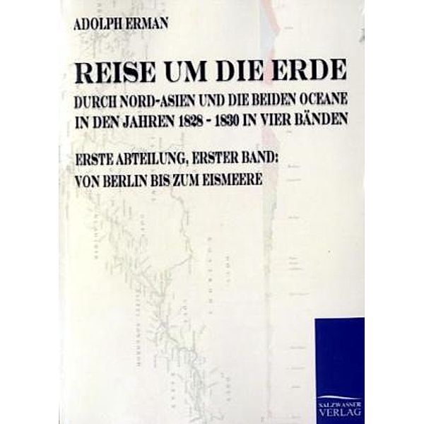 Reise um die Erde durch Nord-Asien und die beiden Oceane in den Jahren 1828 bis 1830, Erste Abteilung.Bd.1, Adolph Erman