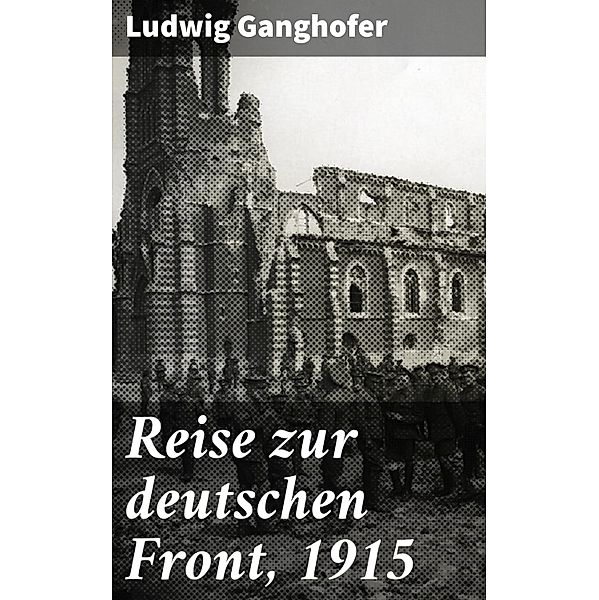 Reise zur deutschen Front, 1915, Ludwig Ganghofer