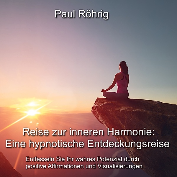Reise zur inneren Harmonie: Eine hypnotische Entdeckungsreise, Paul Röhrig