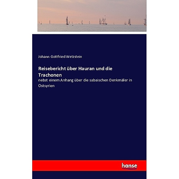 Reisebericht über Hauran und die Trachonen, Johann Gottfried Wetzstein