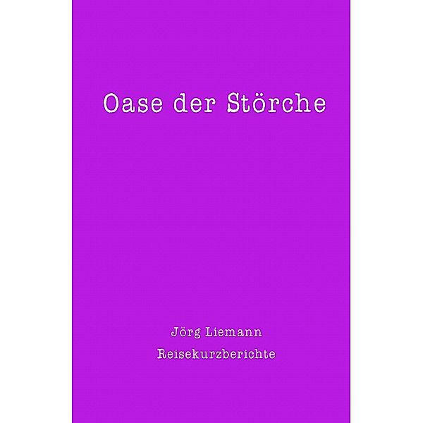 Reiseberichte / Oase der Störche, Jörg Liemann