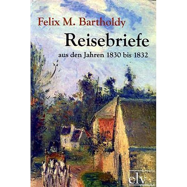 Reisebriefe aus den Jahren 1830 bis 1832, Felix Mendelssohn Bartholdy