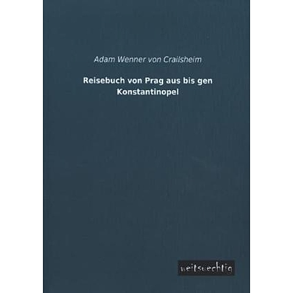 Reisebuch von Prag aus bis gen Konstantinopel, Adam Wenner von Crailsheim