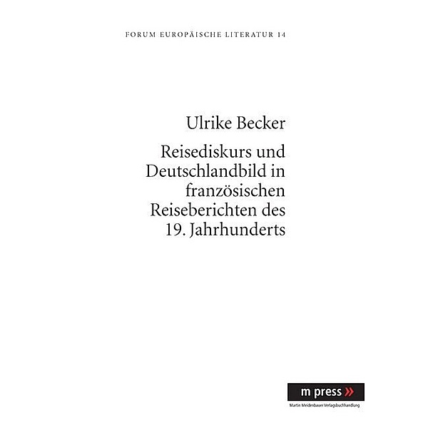 Reisediskurs und Deutschlandbild in französischen Reiseberichten des 19. Jahrhunderts, Ulrike Becker