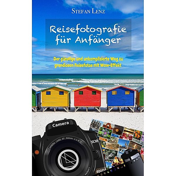 Reisefotografie für Anfänger (Fotografieren lernen, #1) / Fotografieren lernen, Stefan Lenz