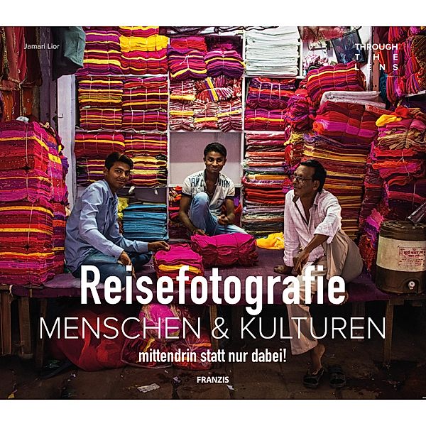 Reisefotografie: Menschen & Kulturen fotografieren / Fotografie Ratgeber, Jamari Lior