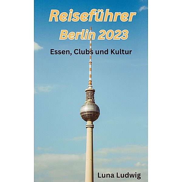 Reiseführer Berlin 2023, Luna Ludwig