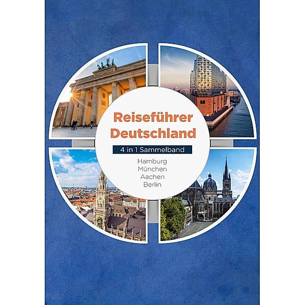 Reiseführer Deutschland - 4 in 1 Sammelband: Hamburg | München | Aachen | Berlin, Valentin Spier