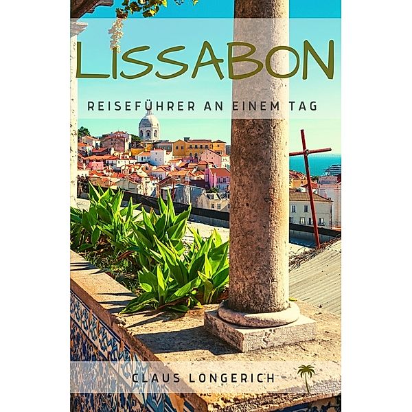 Reiseführer Lissabon an einem Tag!, Claus Longerich