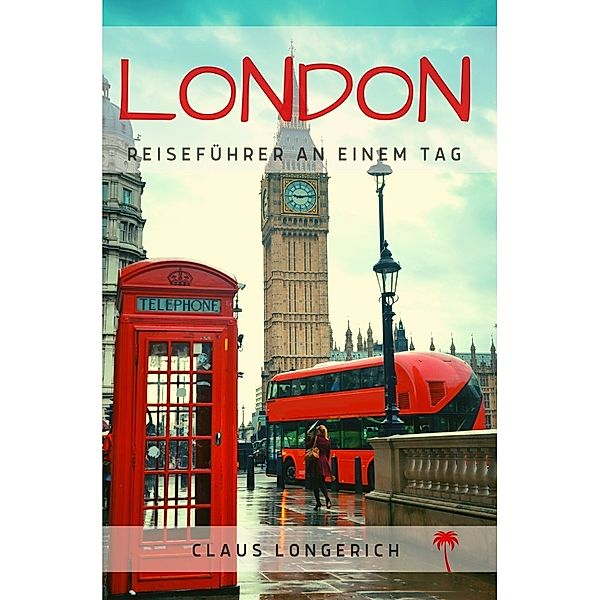 Reiseführer London an einem Tag!, Claus Longerich