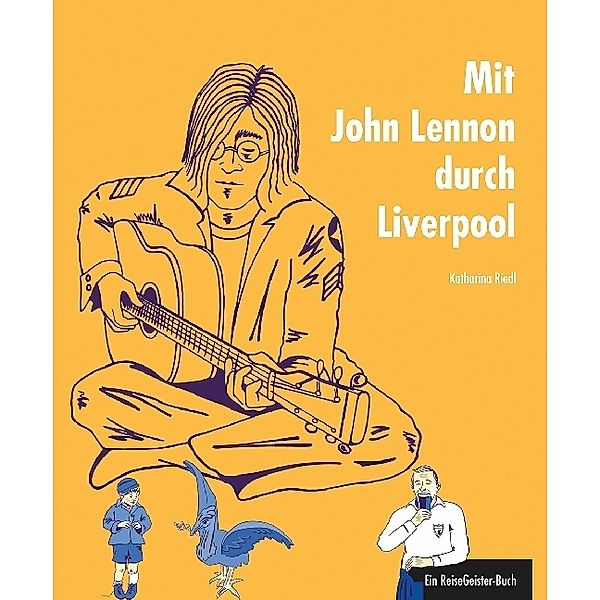 ReiseGeister / Mit John Lennon durch Liverpool, Katharina Riedl