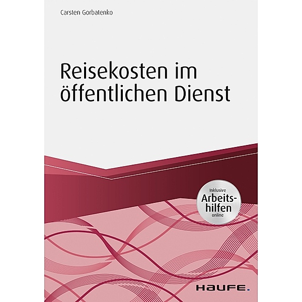 Reisekosten im öffentlichen Dienst - inkl. Arbeitshilfen online / Haufe Fachbuch, Carsten Gorbatenko
