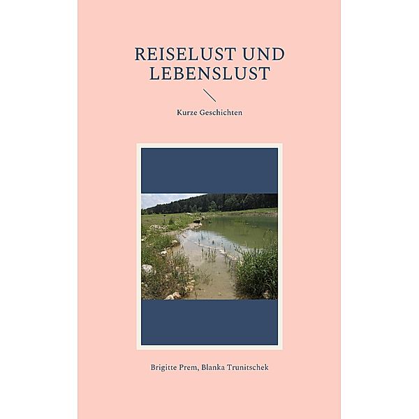 Reiselust und Lebenslust / Kurzgeschichten Prem Trunitschek Bd.2, Brigitte Prem, Blanka Trunitschek